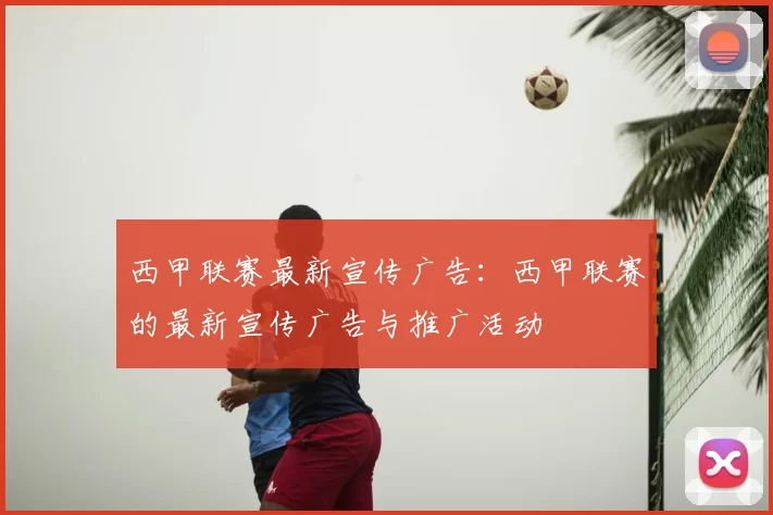 西甲联赛最新宣传广告：西甲联赛的最新宣传广告与推广活动