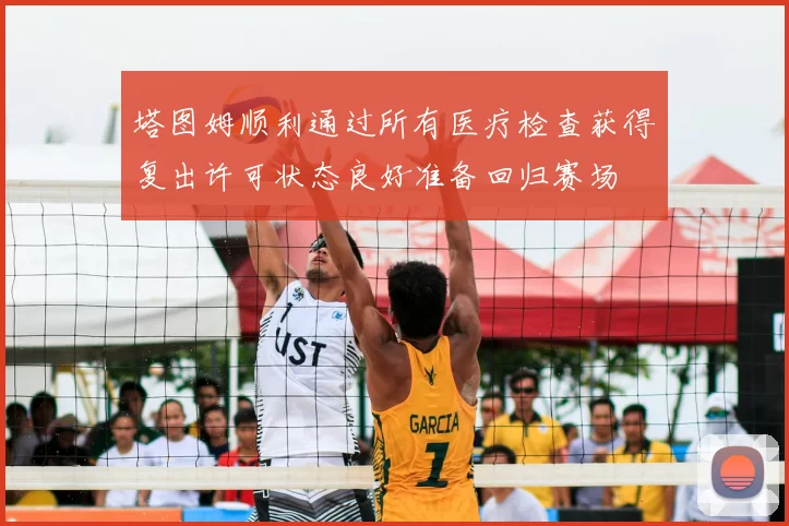 塔图姆顺利通过所有医疗检查获得复出许可状态良好准备回归赛场