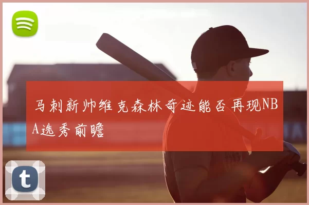 马刺新帅维克森林奇迹能否再现NBA选秀前瞻