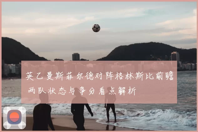 英乙曼斯菲尔德对阵格林斯比前瞻 两队状态与争分看点解析