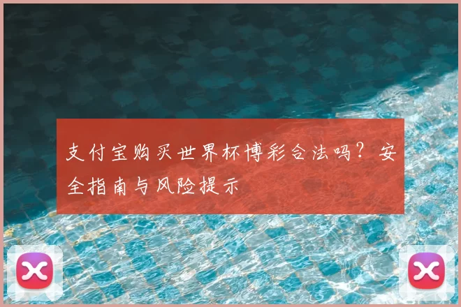支付宝购买世界杯博彩合法吗?安全指南与风险提示