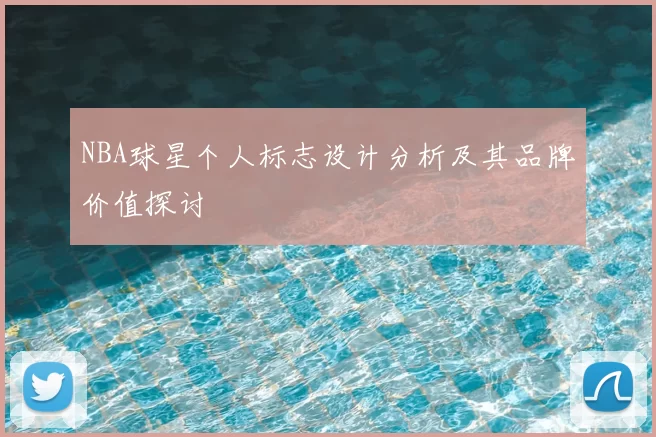 NBA球星个人标志设计分析及其品牌价值探讨