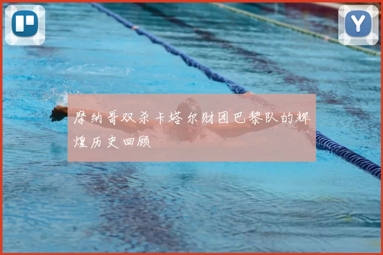 摩纳哥双杀卡塔尔财团巴黎队的辉煌历史回顾