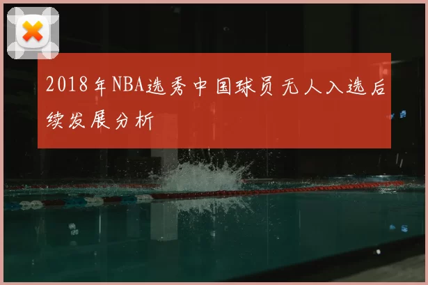 2018年NBA选秀中国球员无人入选后续发展分析