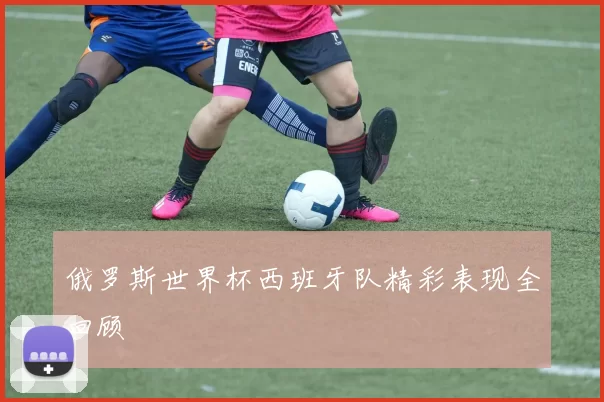 俄罗斯世界杯西班牙队精彩表现全回顾