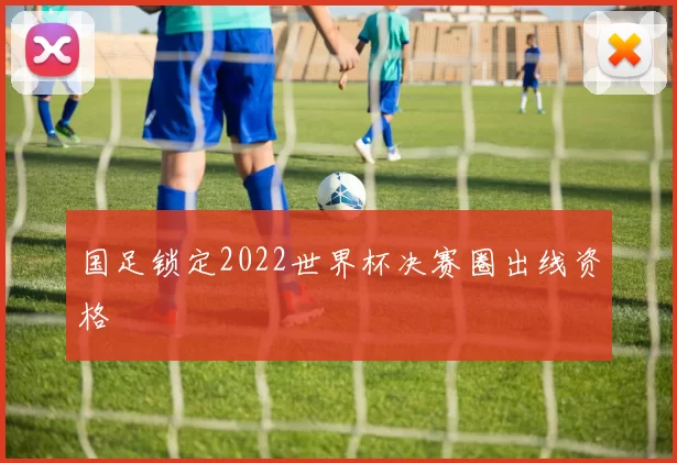 国足锁定2022世界杯决赛圈出线资格
