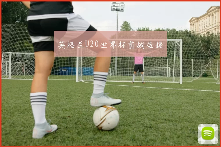 英格兰U20世界杯首战告捷