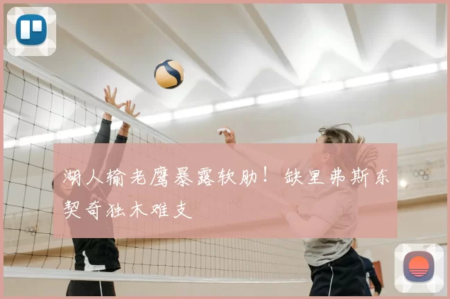 湖人输老鹰暴露软肋！缺里弗斯东契奇独木难支